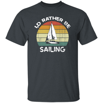 I Would Rather Be Sailing, Retro Sailing Gift, Love Sailing, Best Sailing Ever Unisex T-Shirt