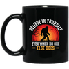 Believe In Yourself, Even When No One Else Does Black Mug