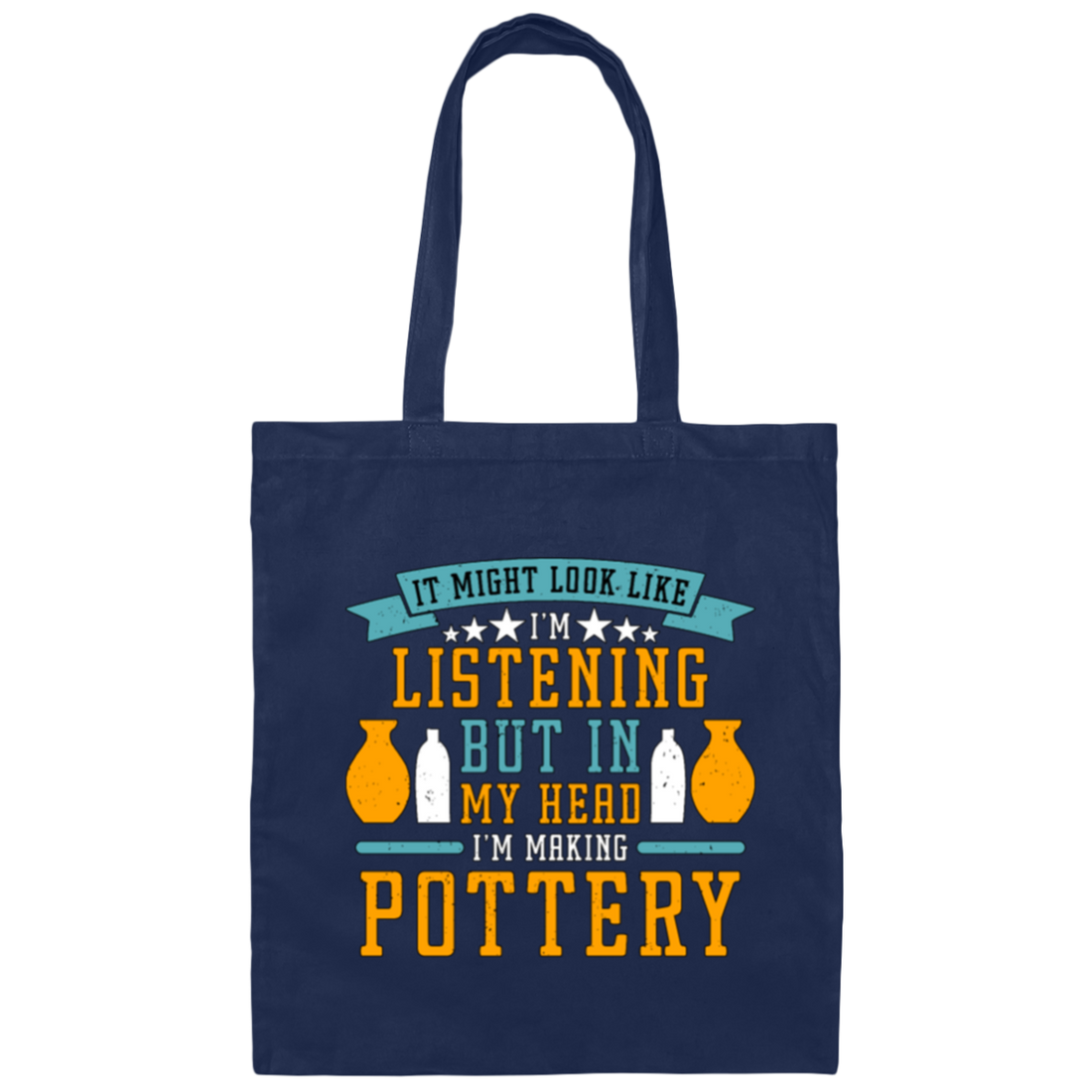 It Might Look Like In Listening But In My Head I Am Making Pottery, Love Pottery Gift Canvas Tote Bag