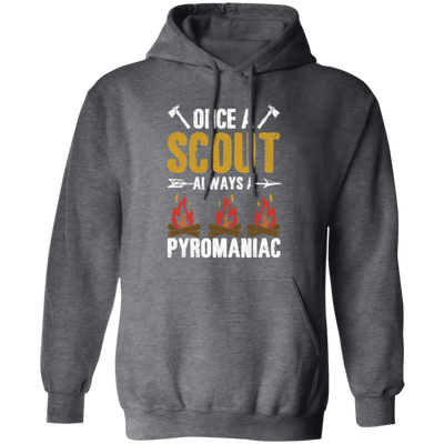 Once A Scout Always A Pyromaniac, Camping Lover, Campfire Gift Pullover Hoodie