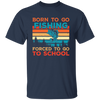 Born To Go Fishing, Force To Go To School, Retro Fishing Unisex T-Shirt