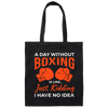 Day Without Boxing, Boxing Love Gift, Thai-Boxer, Kickboxer Lover Canvas Tote Bag