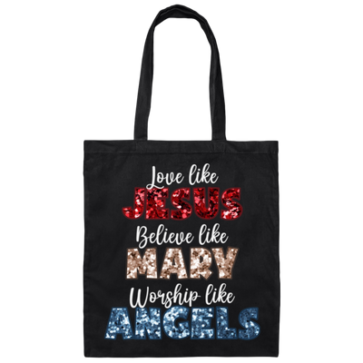 Love Like Jesus, Believe Like Mary, Worship Like Angels, Christian Lover Canvas Tote Bag