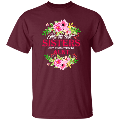 Best Sisters, Only The Best Sisters, Sisters Aunt Gift, Flower Lover Gift Unisex T-Shirt