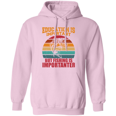 Education Is Important, But Fishing Is Importanter Pullover Hoodie