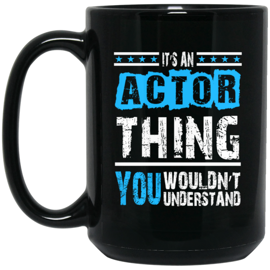 It's An Actor Thing, You Wouldn Not Understand, Love Actor Best Gift Black Mug