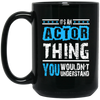 It's An Actor Thing, You Wouldn Not Understand, Love Actor Best Gift Black Mug