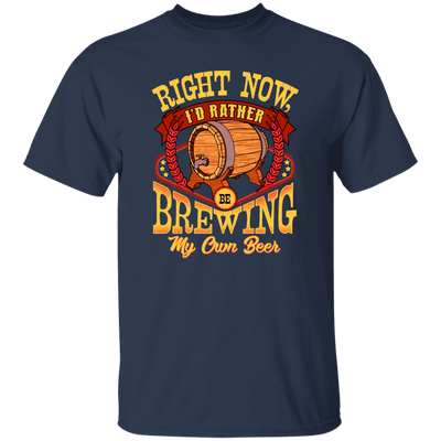 Love Beer Gift, Right Now I Would Rather Be Brewing My Own Beer Unisex T-Shirt