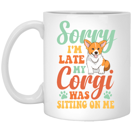 Sorry I'm Late, My Corgi Was Sitting On Me White Mug