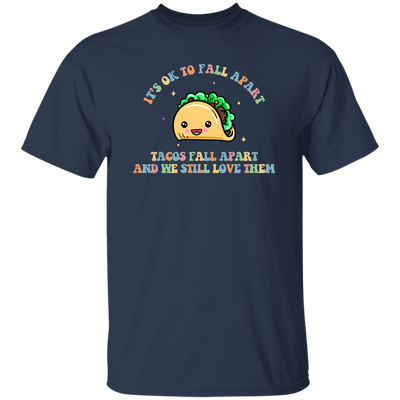 It's Ok To Fall Apart, Tacos Fall Apart And We Still Love Them Unisex T-Shirt