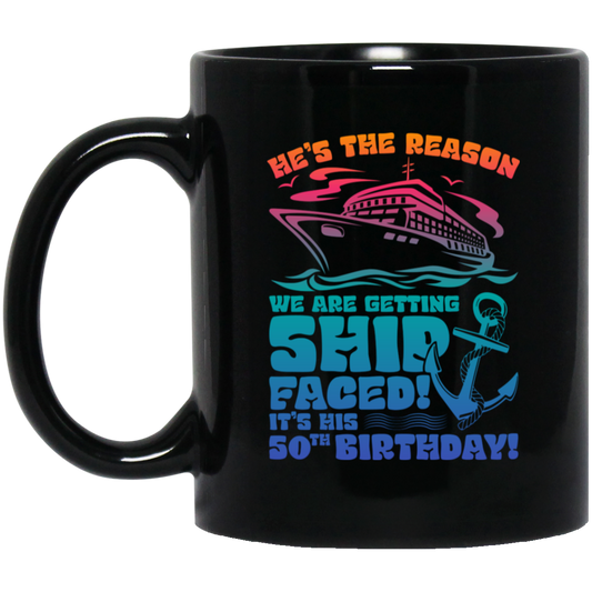 He's The Reason We Are Getting Ship Faced, It's His 50th Birthday Black Mug
