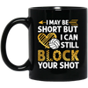 I May Be Short But I Can Still Block Your Shot, Volleyball Black Mug