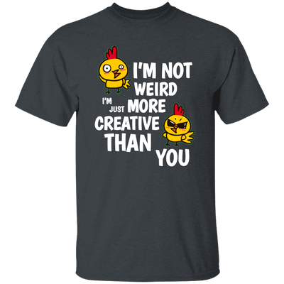 I'm Not Weird, I'm Just More Creative Than You, Chicken Unisex T-Shirt