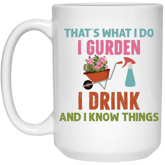 That's What I Do, I Gurden, I Drink And I Know Things White Mug