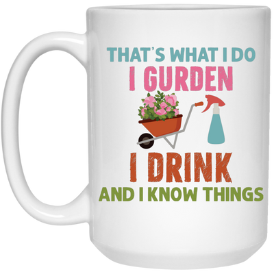 That's What I Do, I Gurden, I Drink And I Know Things White Mug