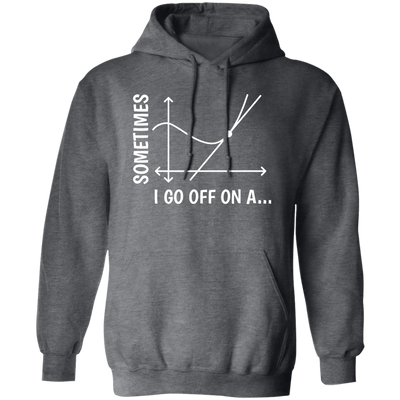 Sometimes I Go Off On A Tangent, Talking Or Thinking About A Completely New Subject Pullover Hoodie