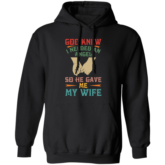 God Knew I Needed An Angel, So He Gave Me My Wife Pullover Hoodie