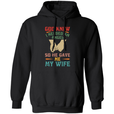 God Knew I Needed An Angel, So He Gave Me My Wife Pullover Hoodie