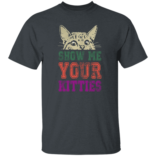 Cat Lover, Show Me Your Kitties, Cat Show Me The Kitties, Lover Gift Unisex T-Shirt