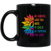 Be Careful Who You Hate, It Could Be Someone You Love Black Mug
