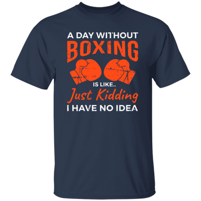 Day Without Boxing, Boxing Love Gift, Thai-Boxer, Kickboxer Lover Unisex T-Shirt