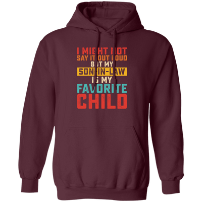 I Might Not Say It Out Loud, But My Son-In-Law Is My Favorite Child Pullover Hoodie