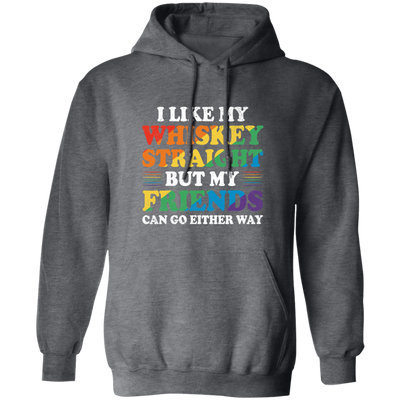 I Like My Whiskey Straight, But My Friends Can Go Either Way Pullover Hoodie