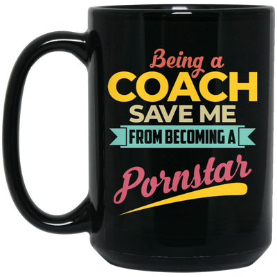 Being A Coach Save Me From Becoming A Pornstar Black Mug