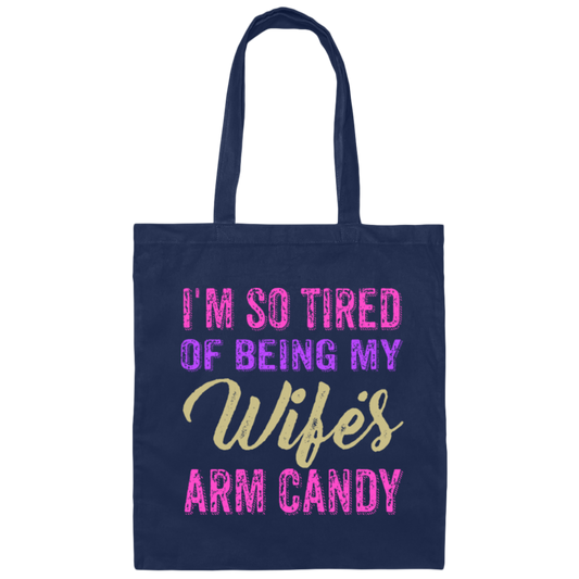 I Am So Tired Of Being My Wife's Arm Candy, Love My Wife, Husband Best Gift Canvas Tote Bag