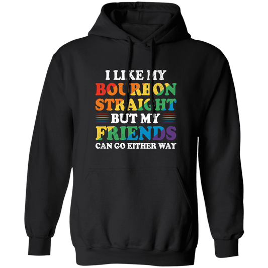 I Like My Bourbon Straight, But My Friends Can Go Either Way Pullover Hoodie