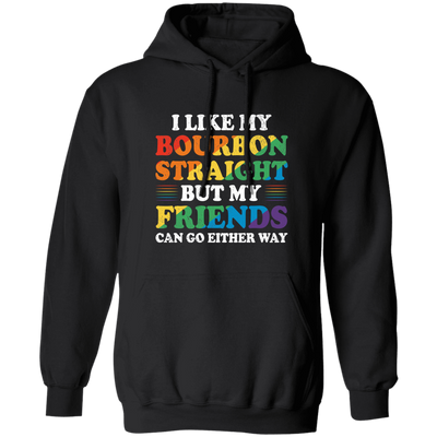 I Like My Bourbon Straight, But My Friends Can Go Either Way Pullover Hoodie