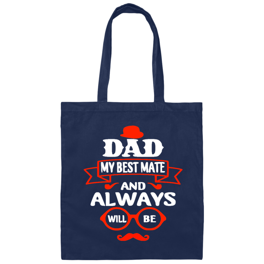 Dad Is My Best Mate, And Always Will Be, Love Dad, Best Dad Ever Canvas Tote Bag