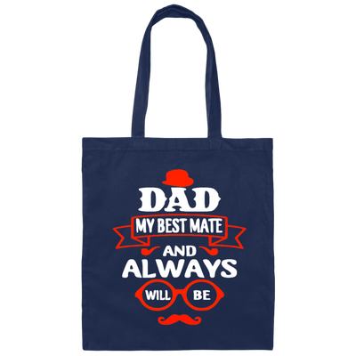 Dad Is My Best Mate, And Always Will Be, Love Dad, Best Dad Ever Canvas Tote Bag