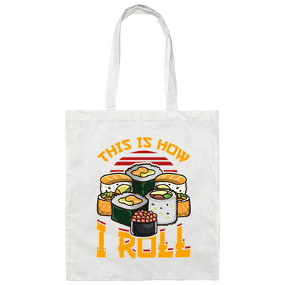This Is How I Roll Sushi Japanese Food Love Food Sushi Lover Canvas Tote Bag