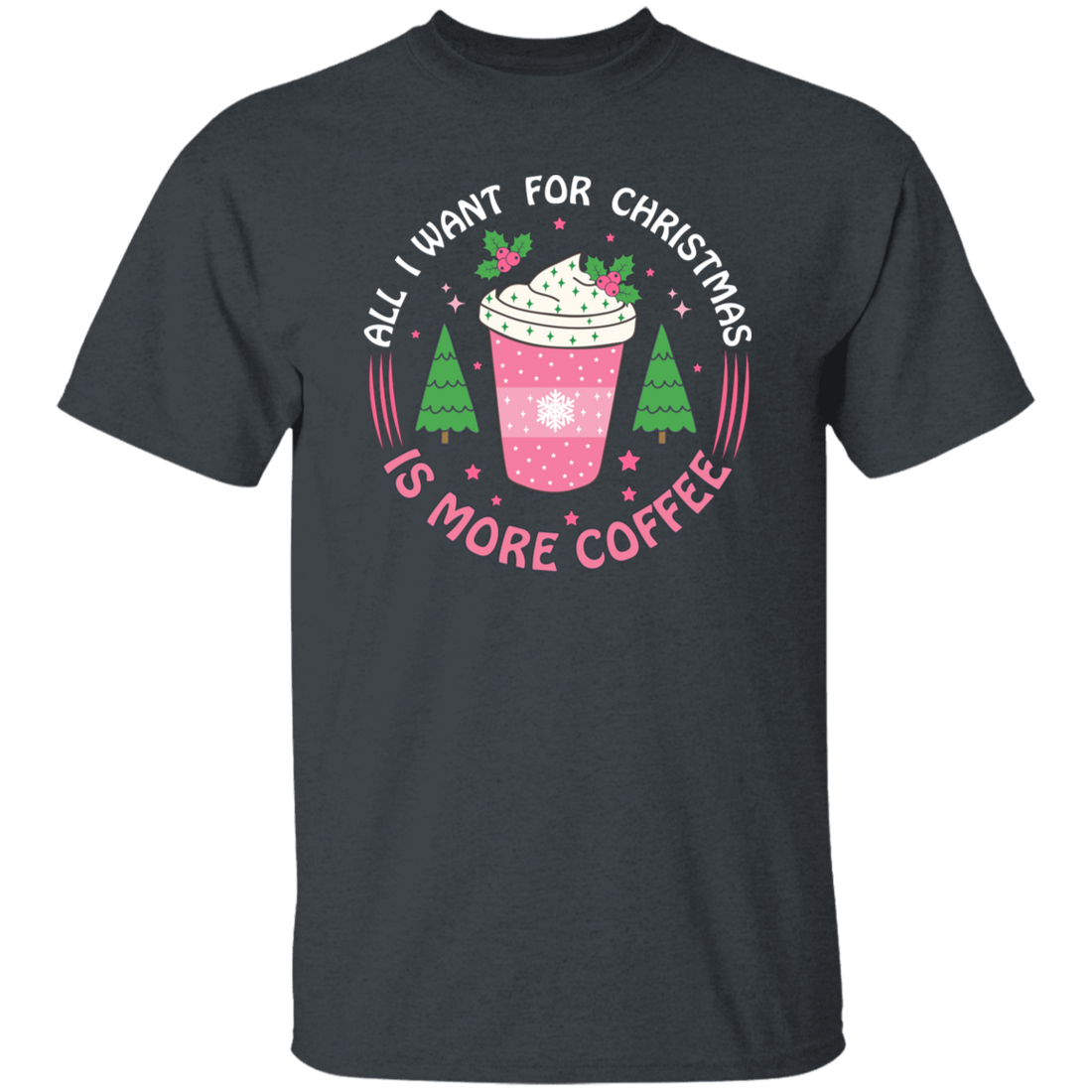 All I Want For Christmas Is More Coffee, Xmas Coffee Cups Unisex T-Shirt