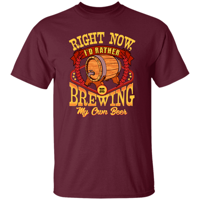 Love Beer Gift, Right Now I Would Rather Be Brewing My Own Beer Unisex T-Shirt