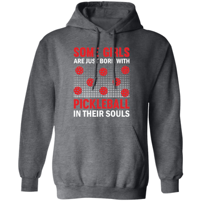 Some Girls Are Just Born With Pickleball In Their Souls Pullover Hoodie