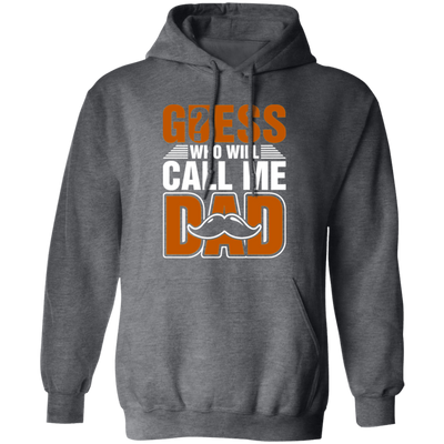 Guess Who Will Call Me Dad, I Am To Be A Dad, Gift For Love Daddy Pullover Hoodie