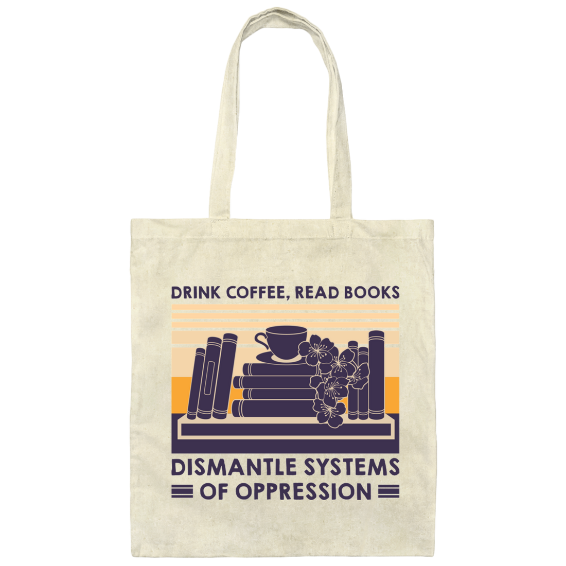 Drink Coffee, Read Books, Dismantle Systems Of Oppression Canvas Tote Bag