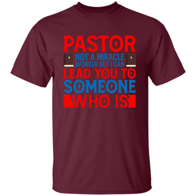 Pastor Not A Miracle Worker, But I Can Lead You To Someone Who Is Unisex T-Shirt