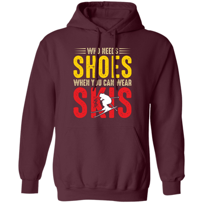 Who Needs Shoes, When You Can Wear Skis, Skiing Pullover Hoodie