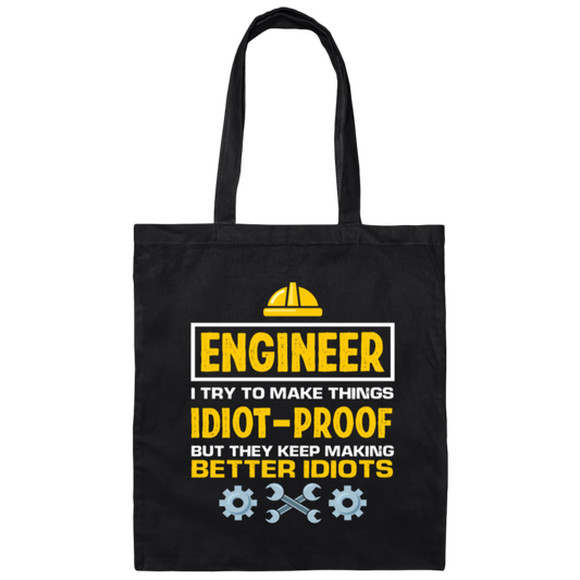 Engineer I Try To Make Things Idiot Proof But They Kepp Making Better Idiots Canvas Tote Bag