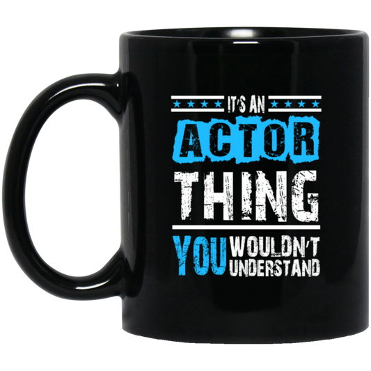 It's An Actor Thing, You Wouldn Not Understand, Love Actor Best Gift Black Mug