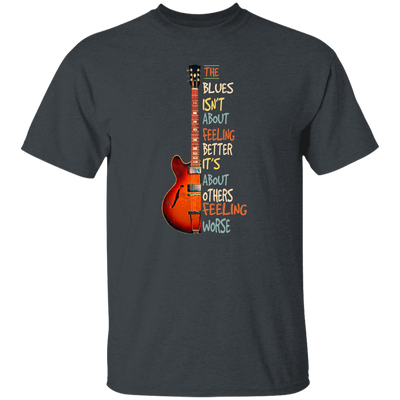 The Blues Is Not About Feelign Better, It Is About Others Feeling Worse Unisex T-Shirt