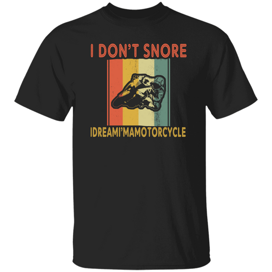 Funny Motorcycle Saying, I Don_t Snore, I Dream I Am A Motorcycle Unisex T-Shirt