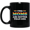 Two Moms Are Better Than One, My Moms Are Lesbian Black Mug