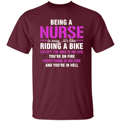 Nurse Gift, Being A Nurse Is Easy, Like Riding A Bike, Except The Bike Is On Fire Unisex T-Shirt