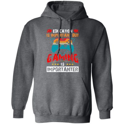 Education Is Important, Nut Gaming Is Importanter Pullover Hoodie