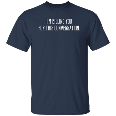 I'm Billing You For This Conversation, Love To Talk To You Unisex T-Shirt