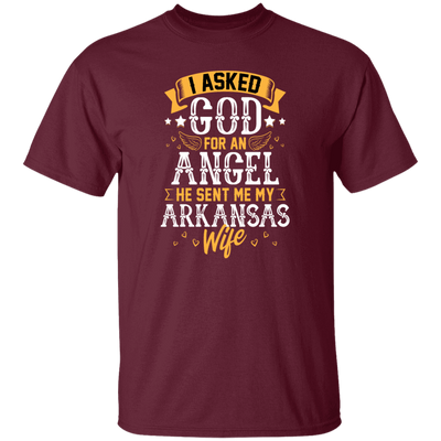 I Asked God For Angel, He Sent Me My Arkansas Wife, My Best Wife, Lover Gift Unisex T-Shirt